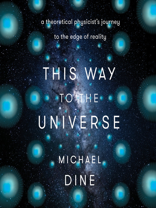 Title details for This Way to the Universe by Michael Dine  - Wait list